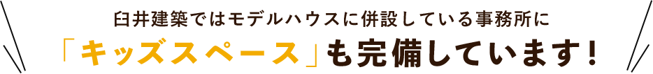 臼井建築ではモデルハウスに併設している事務所に「キッズスペース」も完備しています！